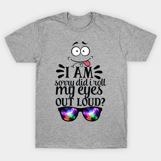 I'm Sorry Did I Roll My Eyes Out Loud? T-Shirt by Kachanan@BoonyaShop